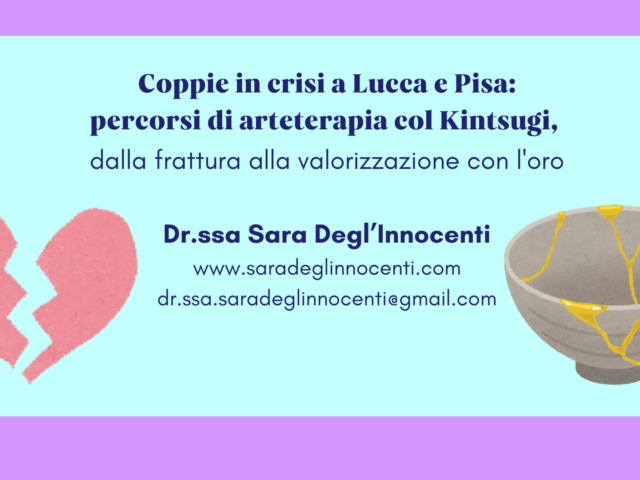 Coppie in crisi a Lucca e Pisa percorsi di arteterapia col Kintsugi, dalla frattura alla valorizzazione con l'oro Sara Degl'Innocenti serenità