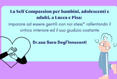 La Self Compassion per bambini, adolescenti e adulti, a Lucca e Pisa imparare ad essere gentili con noi stess rallentando il critico interiore ed il suo giudizio costante Sara Degl'Innocenti